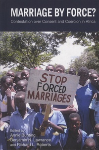 Annie Bunting et Benjamin-N Lawrance - Marriage by Force? - Contestation Over Consent and Coercion in Africa.