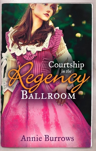 Annie Burrows - Courtship In The Regency Ballroom - His Cinderella Bride / Devilish Lord, Mysterious Miss.