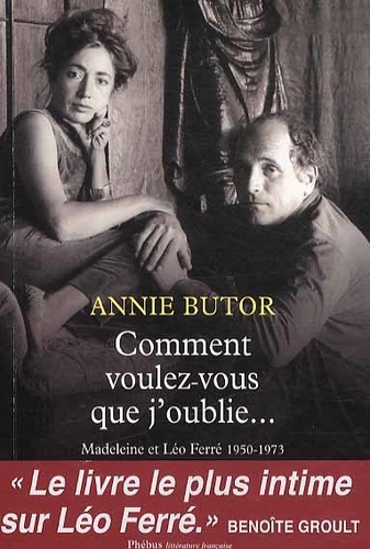 Annie Butor - Comment voulez-vous que j'oublie... - Madeleine et Léo Ferré, 1950-1973.