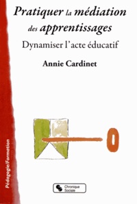 Annie Cardinet - Pratiquer la médiation des apprentissages - Dynamiser l'acte éducatif.