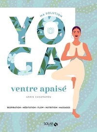 Annie Casamayou - Ma solution yoga ventre apaisé - Respiration, Méditation, Flow, Nutrition, Massages.