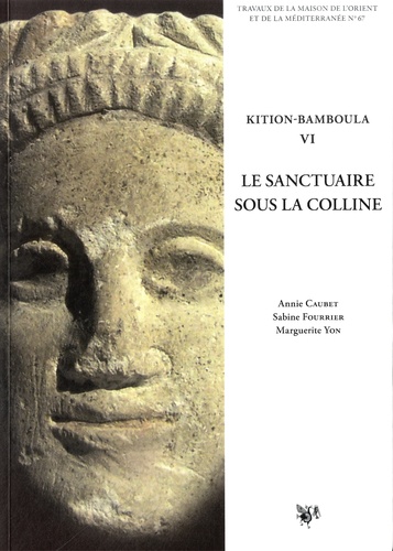 Annie Caubet et Sabine Fourrier - Kition-Bamboula - Volume 4, Le sanctuaire sous la colline.