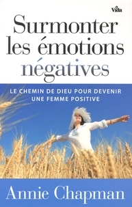 Annie Chapman - Surmonter les émotions négatives - Le chemin de Dieu pour devenir une femme positive.