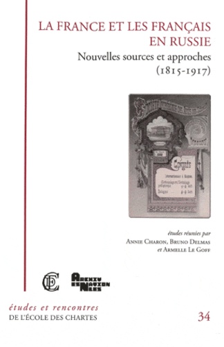 Annie Charon et Bruno Delmas - La France et les Français en Russie - Nouvelles sources et approches (1815-1917).