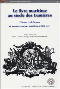 Annie Charon et Thierry Claerr - Le livre maritime au siècle des Lumières - Edition et diffusion des connaissances maritimes (1750-1850).