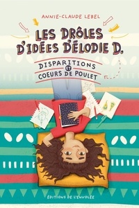 Annie-Claude Lebel - Les drôles d'idées d'Élodie D. - Vol. 1 - Disparitions et coeurs de poulet.