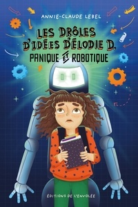 Annie-Claude Lebel et Valérie Desrochers - Les drôles d'idées d'Élodie D. - Tome 2 - Panique et robotique.