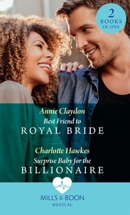 Annie Claydon et Charlotte Hawkes - Best Friend To Royal Bride / Surprise Baby For The Billionaire - Best Friend to Royal Bride / Surprise Baby for the Billionaire.