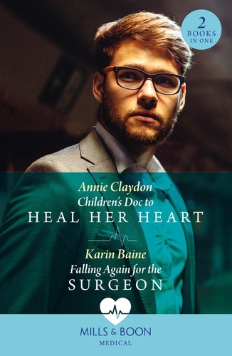 Annie Claydon et Karin Baine - Children's Doc To Heal Her Heart / Falling Again For The Surgeon - Children's Doc to Heal Her Heart / Falling Again for the Surgeon.