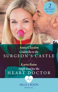 Annie Claydon et Karin Baine - Cinderella In The Surgeon's Castle / Single Dad For The Heart Doctor - Cinderella in the Surgeon's Castle / Single Dad for the Heart Doctor.