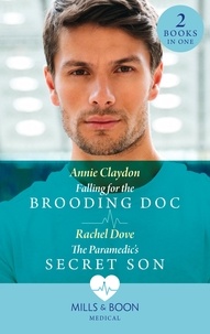 Annie Claydon et Rachel Dove - Falling For The Brooding Doc / The Paramedic's Secret Son - Falling for the Brooding Doc / The Paramedic's Secret Son.