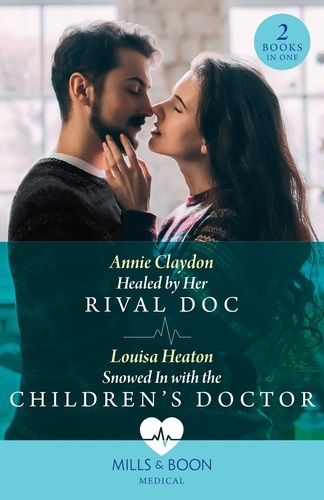 Annie Claydon et Louisa Heaton - Healed By Her Rival Doc / Snowed In With The Children's Doctor – 2 Books in 1 - Healed by Her Rival Doc / Snowed In with the Children's Doctor.
