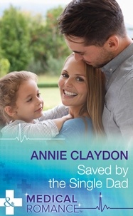 Annie Claydon - Saved By The Single Dad - A Single Dad Romance.