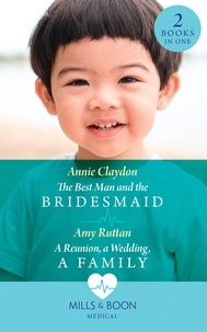 Annie Claydon et Amy Ruttan - The Best Man And The Bridesmaid / A Reunion, A Wedding, A Family - The Best Man and the Bridesmaid / A Reunion, a Wedding, a Family.