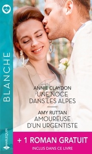 Annie Claydon et Amy Ruttan - Une noce dans les Alpes - Amoureuse d'un urgentiste - La protégée du médecin.