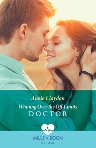 Annie Claydon - Winning Over The Off-Limits Doctor.