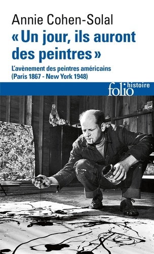 Annie Cohen-Solal - Un jour, ils auront des peintres - L'avènement des peintres américains, Paris 1867 - New York 1948.