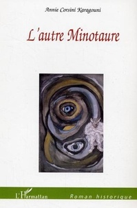 Annie Corsini Karagouni - L'autre minotaure: roman historique.