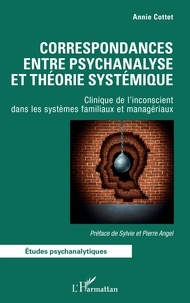 Annie Cottet - Correspondances entre psychanalyse et théorie systémique - Clinique de l'inconscient dans les systèmes familiaux et managériaux.