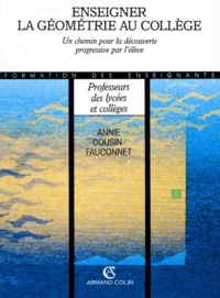 Annie Cousin-Fauconnet - Enseigner La Geometrie Au College. Un Chemin Pour La Decouverte Progressive Par L'Eleve.