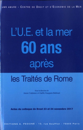 L'Union eurpéenne et la mer soixante ans après les traités de Rome. UMR Amure 6308, Centre de droit et d'économie de la mer
