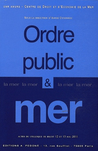 Annie Cudennec - Ordre public et mer - UMR AMURE Centre de droit et d'économie de la mer, Actes du colloque de Brest, 12 et 13 mai 2011.