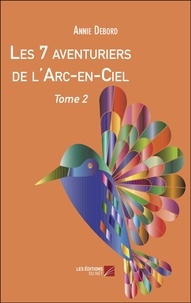 Annie Debord - Les 7 aventuriers de l'Arc-en-Ciel - Tome 2.