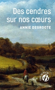 Annie Degroote - Des cendres sur nos coeurs.