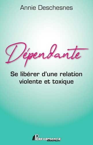 Annie Deschesnes - Dépendante - Se libérer d'une relation violente et toxique.