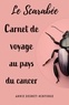 Annie Desmet-Ninforge - Le Scarabée ou carnet de voyage au pays du cancer.