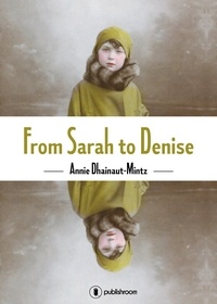 Annie Dhainaut-Mintz - From Sarah to Denise - The Holocaust Through the Eyes of a Little Girl.