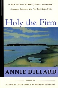 Annie Dillard - Holy the Firm.