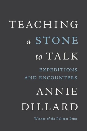 Annie Dillard - Teaching a Stone to Talk - Expeditions and Encounters.