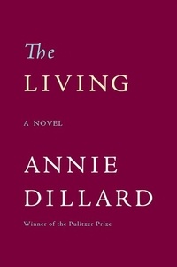 Annie Dillard - The Living - Novel, A.