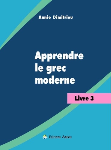 Annie Dimitriou - Apprendre le grec moderne - Livre 3.