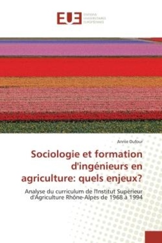 Annie Dufour - Sociologie et formation d'ingénieurs en agriculture: quels enjeux? - Analyse du curriculum de l'Institut Supérieur d'Agriculture Rhône-Alpes de 1968 à 1994.