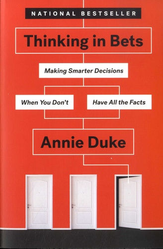 Thinking in Bets. Making Smarter Decisions When You Don't Have All the Facts