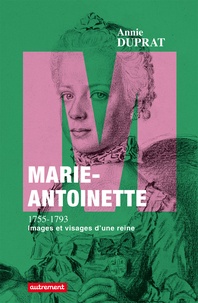 Annie Duprat - Marie-Antoinette 1755-1793 - Images et visages d'une reine.