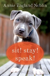 Annie England Noblin - Sit! Stay! Speak! - A Novel.