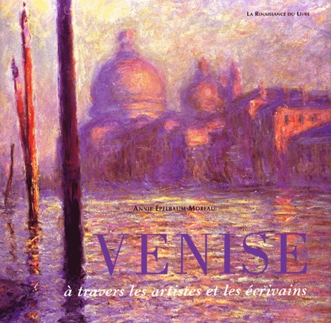 Annie Epelbaum-Moreau - Venise à travers les artistes et les écrivains.