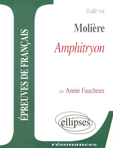 Annie Faucheux - Etude Sur Amphitryon, Moliere.