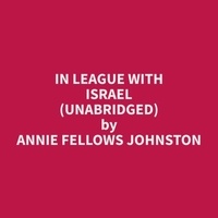 Annie Fellows Johnston et Lottie Mellott - In League With Israel (Unabridged).