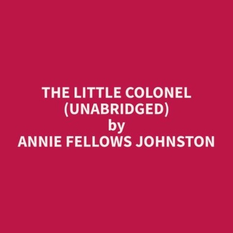 Annie Fellows Johnston et Jolene Stephenson - The Little Colonel (Unabridged).