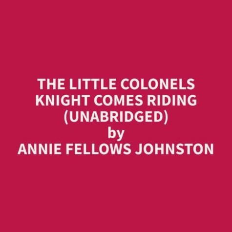 Annie Fellows Johnston et Cory Gall - The Little Colonels Knight Comes Riding (Unabridged).