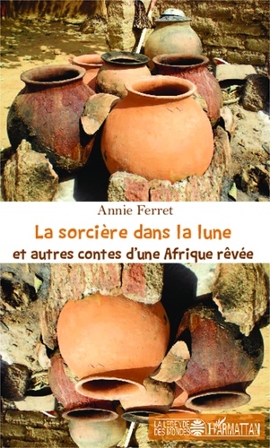 Annie Ferret - La sorcière dans la lune et autres contes d'une Afrique rêvée.