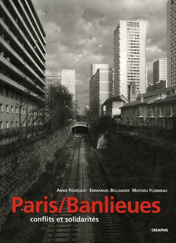 Annie Fourcaut et Emmanuel Bellanger - Paris/Banlieues - Conflits et solidarités.