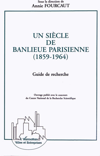 Annie Fourcaut - Un siècle de banlieue parisienne (1859-1964) - Guide de recherche.