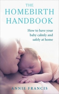 Annie Francis - The Homebirth Handbook - How to have your baby calmly and safely at home.