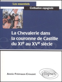 Annie Frémaux-Crouzet - La Chevalerie Dans La Couronne De Castille Du Xieme Au Xveme Siecle.