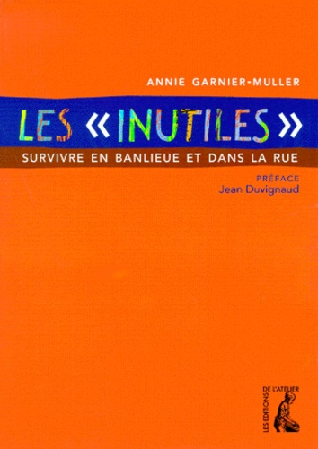 Annie Garnier-Muller - Les " Inutiles ". Survivre Au Quotidien En Banlieue Et Dans La Rue.